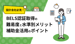 設計会社必見！BELS認証取得の難易度と水準別メリット、補助金活用のポイント