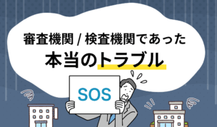 審査機関／検査機関であった本当のトラブル