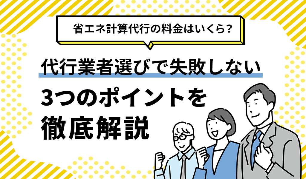 省エネ計算代行の料金はいくら？代行業者選びで失敗しない3つのポイントを徹底解説